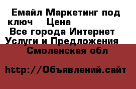 Емайл Маркетинг под ключ  › Цена ­ 5000-10000 - Все города Интернет » Услуги и Предложения   . Смоленская обл.